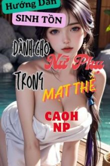 Hướng Dẫn Sinh Tồn Dành Cho Nữ Phụ Thời Mạt Thế (Cao H, Np)